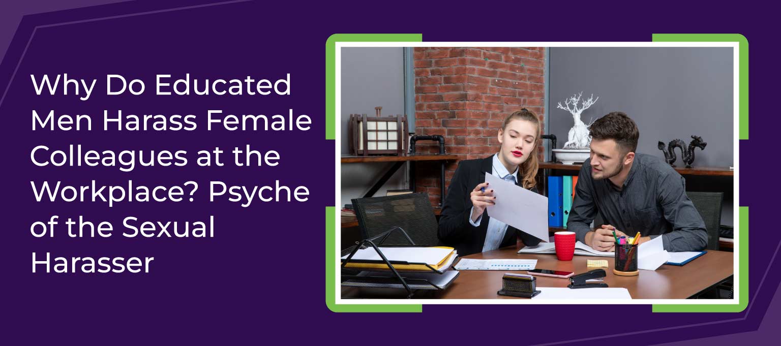 Why Do Educated Men Harass Female Colleagues at the Workplace